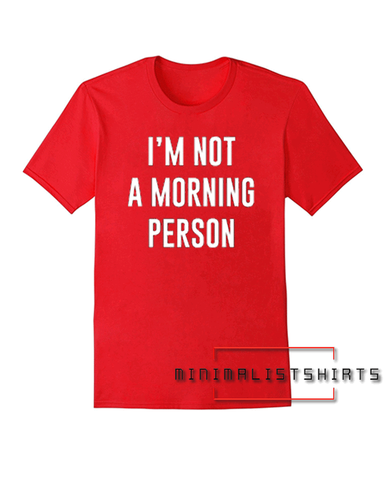 I'm Not A Morning Person Tee Shirt
