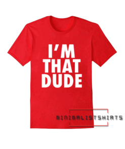 I'm That Dude Funny Design Tee Shirt
