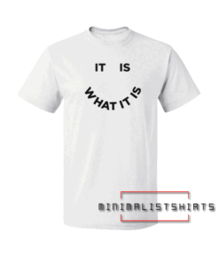 It Is What It Is Tee Shirt