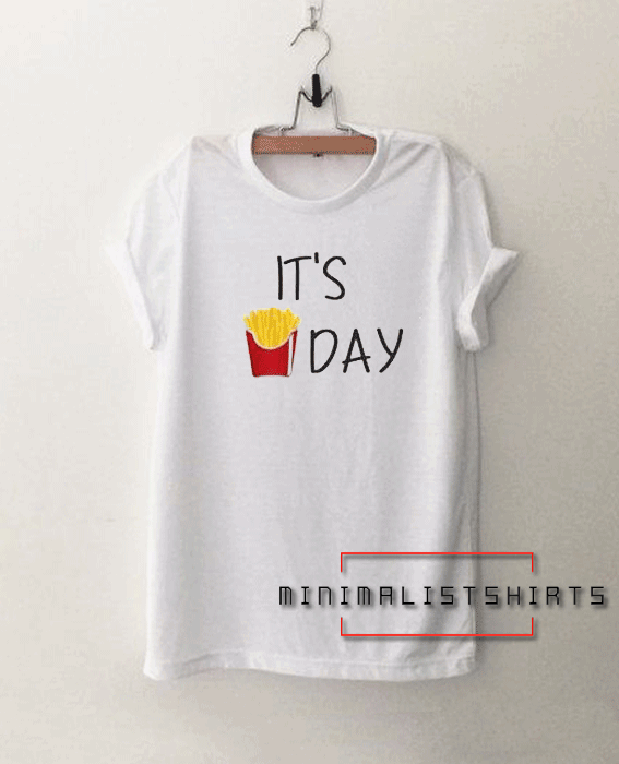 It's Day French Fries Tee Shirt