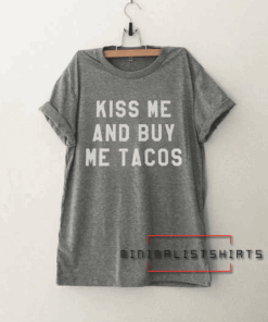 Kiss me and buy me tacos Funny Tee Shirt