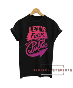 Let's Fuck In Public Funny Tee Shirt