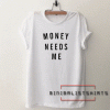 MONEY NEEDS ME Tee Shirt