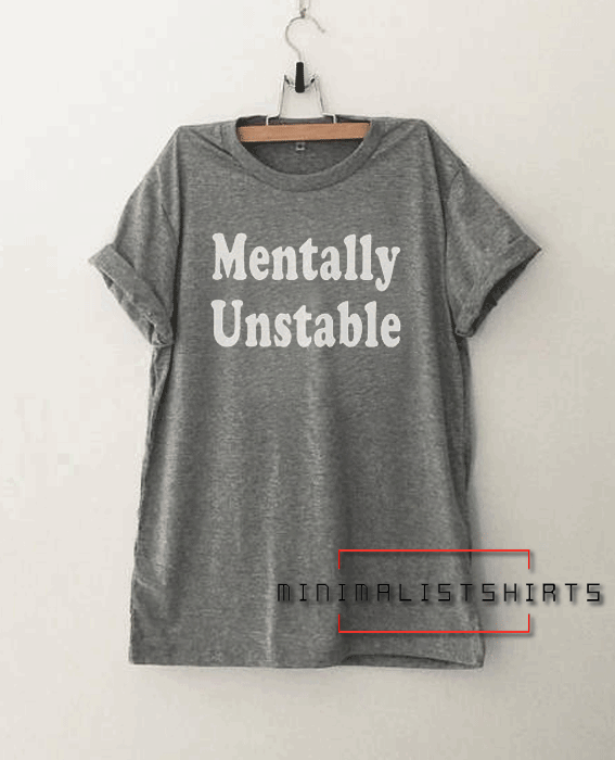 Mentally unstable Funny tumblr graphic Tee Shirt