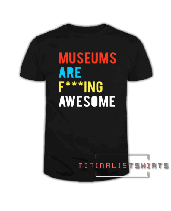 Museums Are F---ing Awesome Tee Shirt