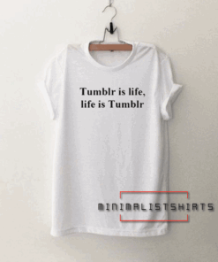 Tumblr is life Tee Shirt