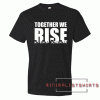 We Rise Together Tee Shirt