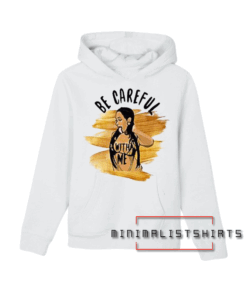 Be Careful with me Hoodie