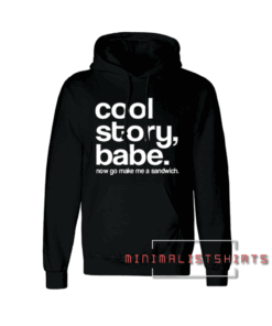 Cool Story Babe Now go Make me a San Hoodie