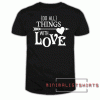 Do All Things With Love Tee Shirt