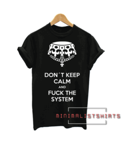 Dont keep calm and fuck the system Tee Shirt