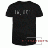 Ew People Funny Quote Tee Shirt