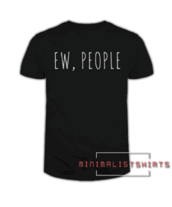 Ew People Funny Quote Tee Shirt