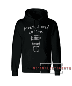 First i need coffee Hoodie