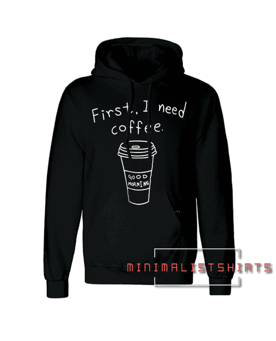 First i need coffee Hoodie