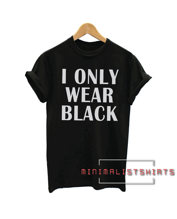 I only wear black funny Tee Shirt for men and women. It feels soft