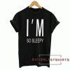 I'M so sleepy Tee Shirt