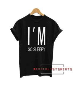 I'M so sleepy Tee Shirt