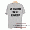 Mermaids smoke seaweed Tee Shirt