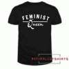 Nice Feminist Queen Tee Shirt