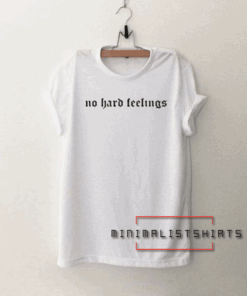 No Hard Feelings Tee Shirt
