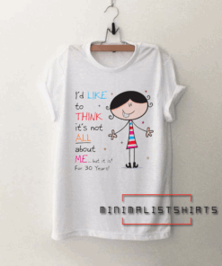 Not All About Me Since 30th Birthday Women's Tee Shirt