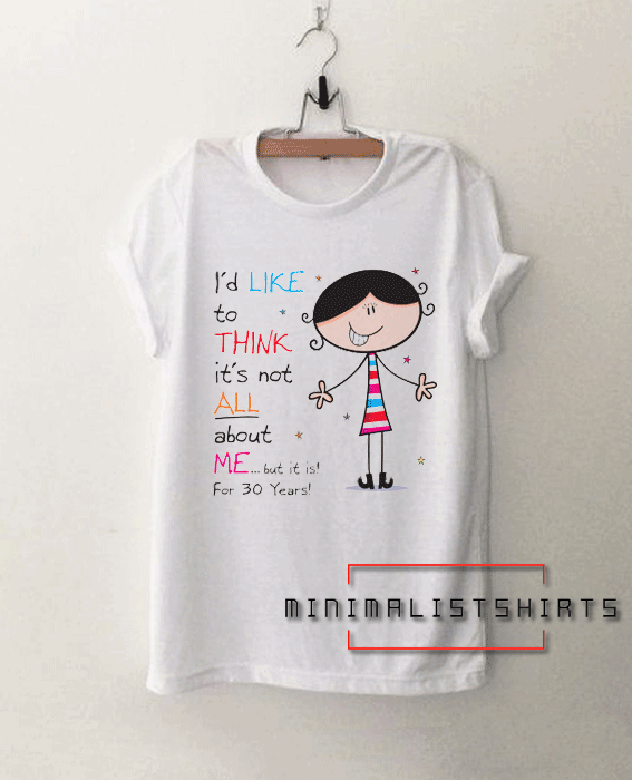 Not All About Me Since 30th Birthday Women's Tee Shirt