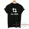 Oh Crop Unisex Tee Shirt