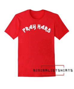 Pray Hard Tee Shirt