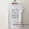 Salty but sweet Tee Shirt