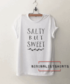Salty but sweet Tee Shirt