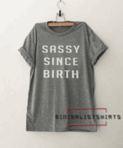 Sassy since birth Funny Tee Shirt