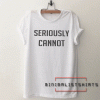 Seriously cannot Tee Shirt