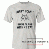Sorry, I can't I have plans with my cat Tee Shirt