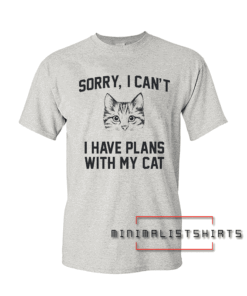 Sorry, I can't I have plans with my cat Tee Shirt