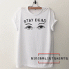 Stay Dead Unisex Tee Shirt