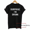 Surprise Im Drunk Tee Shirt