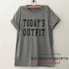 Today's Outfit Funny Tee Shirt