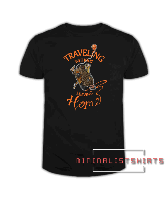Traveling Without Leaving Home Art Tee Shirt