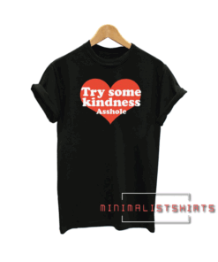 Try Some Kindness Asshole Tee Shirt