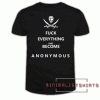 Fuck Everything And Become A-N-O-N-Y-M-O-U-S Tee Shirt