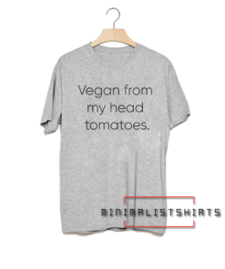Vegan From My Head Tomatoes Tee Shirt