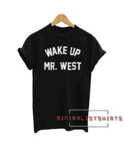 Wake up mr west Tee Shirt