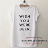 Wish You Were Beer Tee Shirt