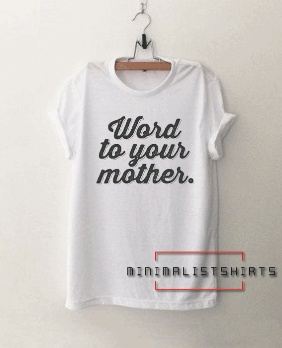 Word to yours mother Tee Shirt