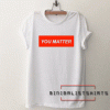 You Matter Tee Shirt