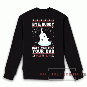 Bye Buddy Hope You Find Your Dad New Unisex Sweatshirt