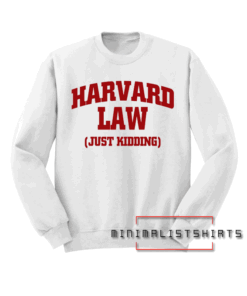 Harvard Law Just Kidding Sweatshirt