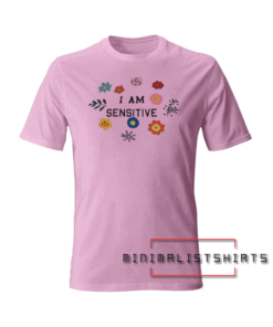 I Am Sensitive Tee Shirt