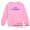 I Have The Answers Sweatshirt